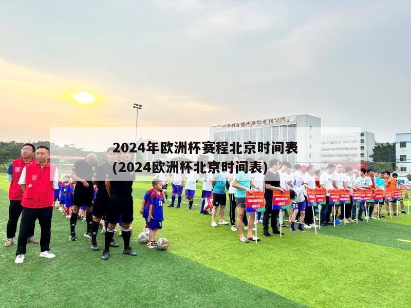 2024年欧洲杯赛程北京时间表(2024欧洲杯北京时间表)